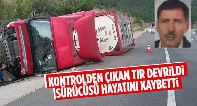 kontrolden çıkan tır devrildi sürücüsü hayatını kaybetti