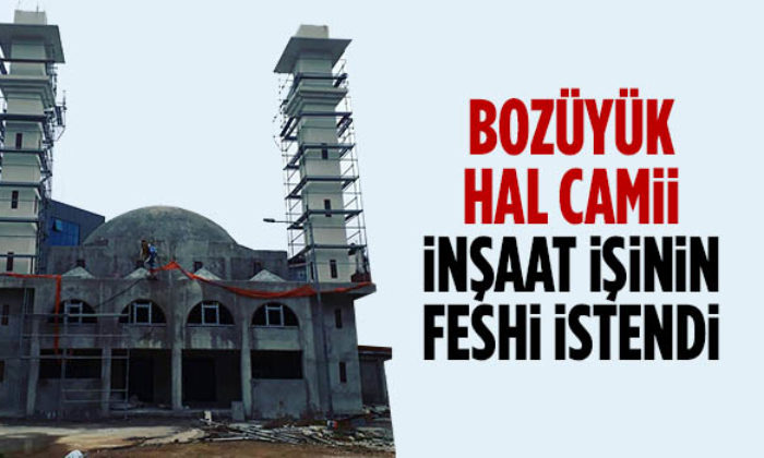 Bozüyük Hal Camii İnşaat İşinin Feshi İstendi