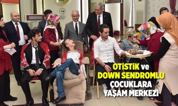 OTİSTİK VE DOWN SENDROMLU ÇOCUKLAR İÇİN YAŞAM MERKEZİ MÜJDESİ