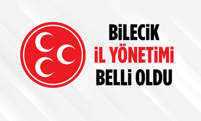 mhp bilecik il yonetimi belli oldu