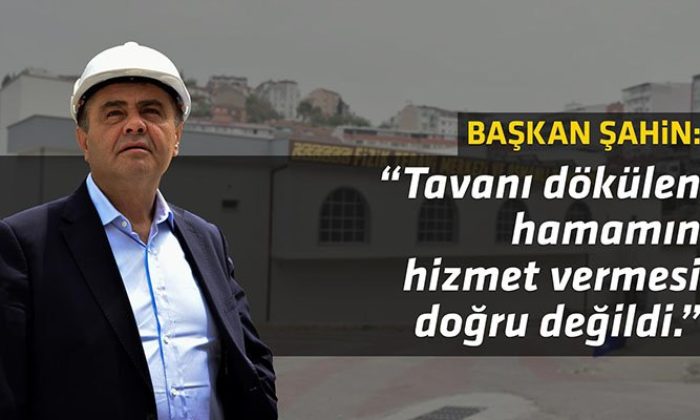 Belediye Başkanı Semih Şahin: Tavanı Dökülen Hamamın Hizmet Vermesi Doğru Değildi