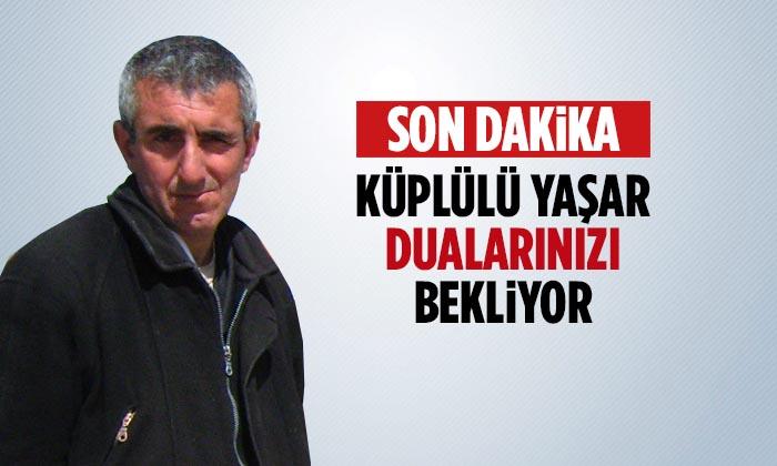 Küplülü Yaşar Dualarınızı Bekliyor