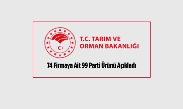 Tarım ve Orman Bakanlığı 74 Firmaya Ait 99 Parti Ürünü Açıkladı