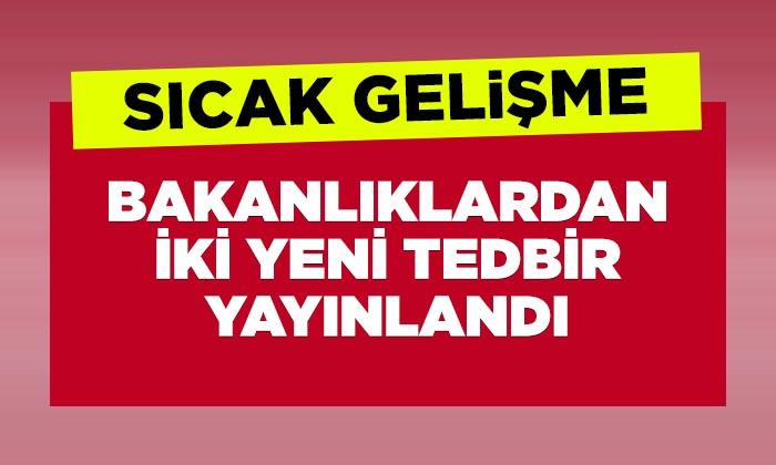 Bakanlıklardan İki Yeni Tedbir Daha