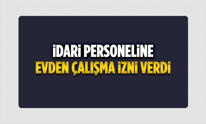 İdari Personeline Evden Çalışma İzni Verdi