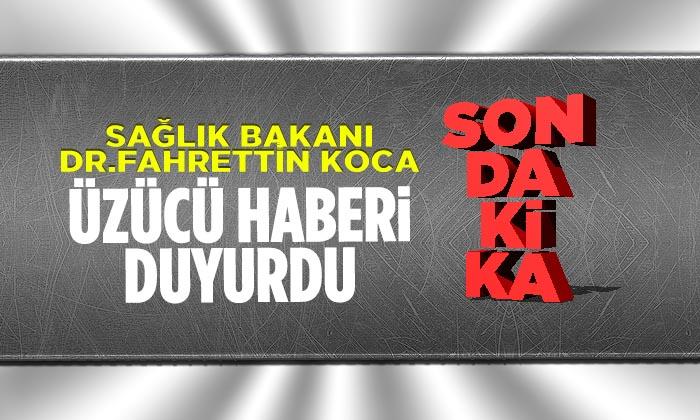 Sağlık Bakanı Dr. Fahrettin Koca, Üzücü Haberi Verdi