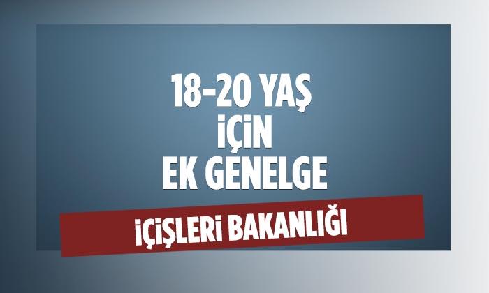 18-20 Yaş İçin İstisnaları İçeren Ek Genelge Yayınlandı
