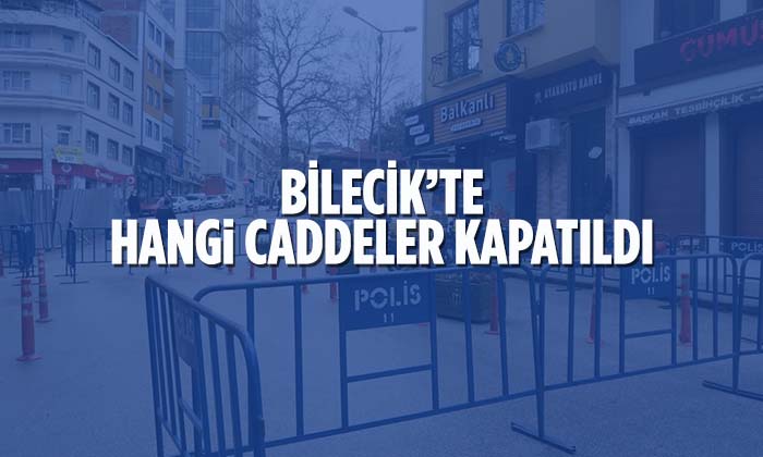 Bilecik’te Hangi Caddeler Kapatıldı