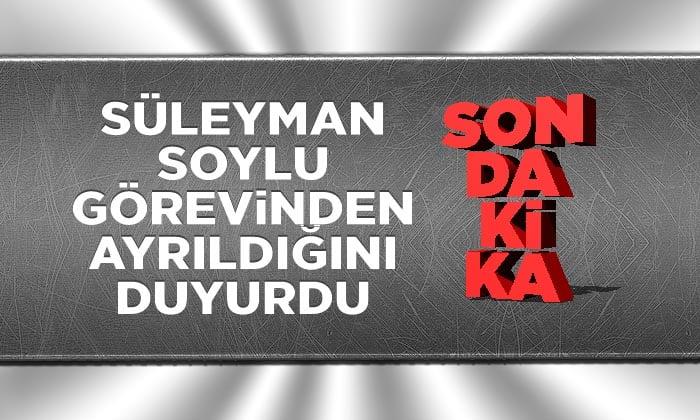 İçişleri Bakanı Süleyman Soylu Görevinden Ayrıldığını Duyurdu