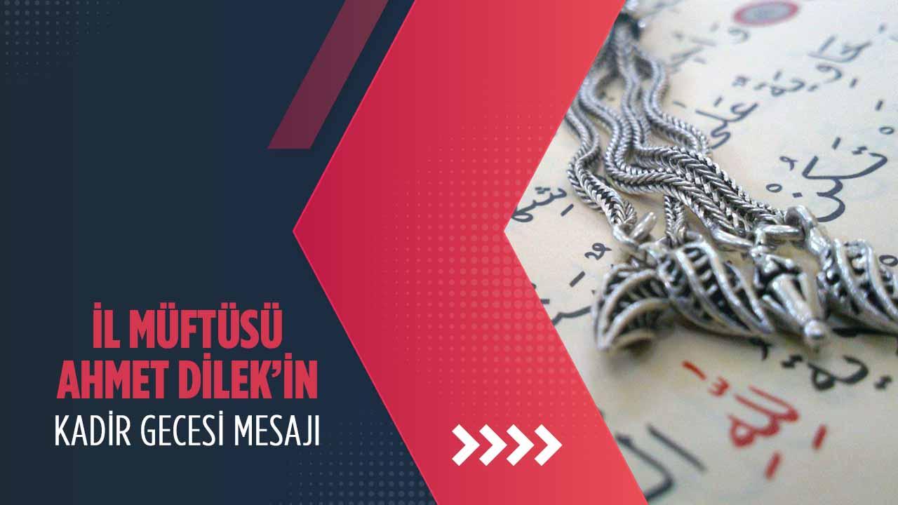 Bilecik Müftüsü Ahmet Dilek’in Kadir Gecesi Mesajı
