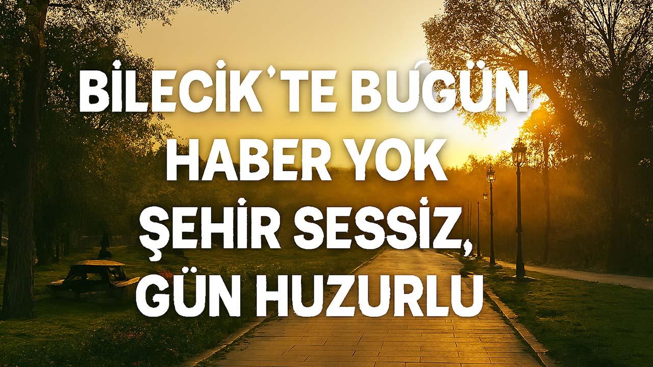 Bilecik’te Bugün Haber Yok: Sessizliğin Tadını Çıkarın