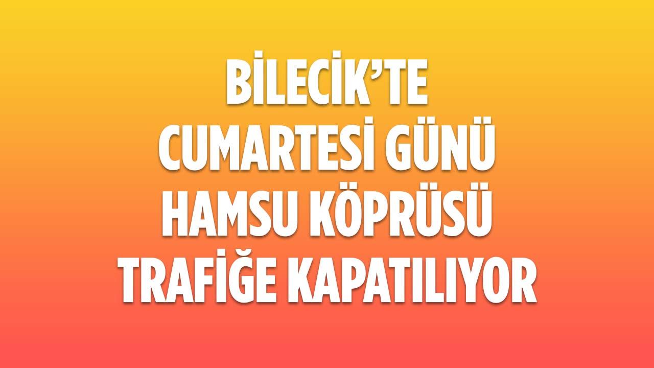 Bilecik’te Hamsu Köprüsü Cumartesi Günü Trafiğe Kapatılıyor