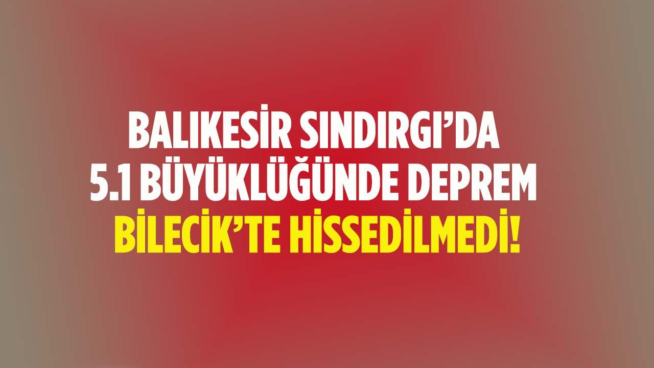 Balıkesir’de Deprem: Bilecik’te Hissedilmedi