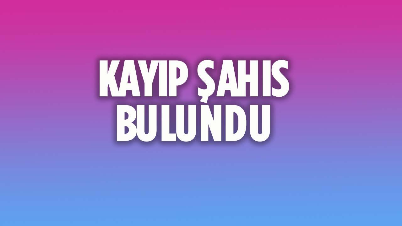 Kayıp Şahıs Sağ Olarak Bulundu
