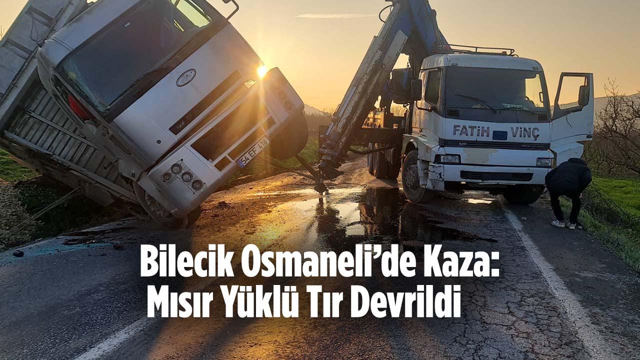 Bilecik Osmaneli’de Kaza: Mısır Yüklü Tır Devrildi