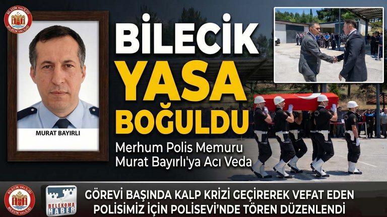 Bilecik’te Vefat Eden Polis Memuru Murat Bayırlı Son Yolculuğuna Uğurlandı