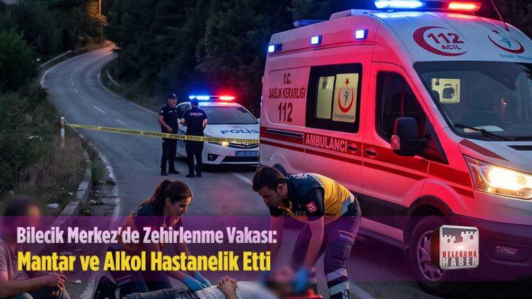 Bilecik Merkez’de Zehirlenme Vakası: Mantar ve Alkol Hastanelik Etti